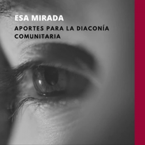 Esa mirada: aportes para la diaconía comunitaria