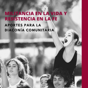 Militancia en la vida y resistencia en la fe: aportes para la Diaconía Comunitaria